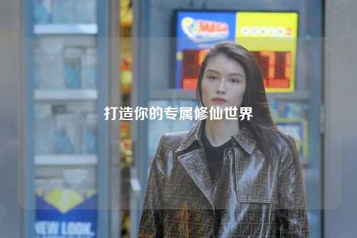 打造你的专属修仙世界