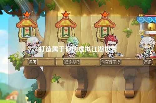 打造属于你的虚拟江湖世界