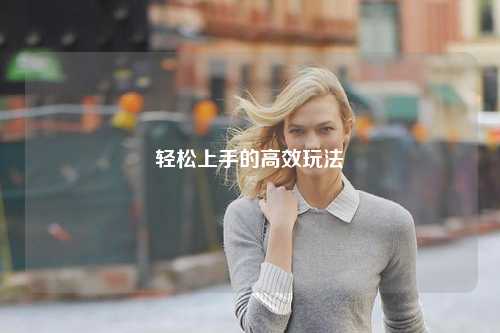 轻松上手的高效玩法